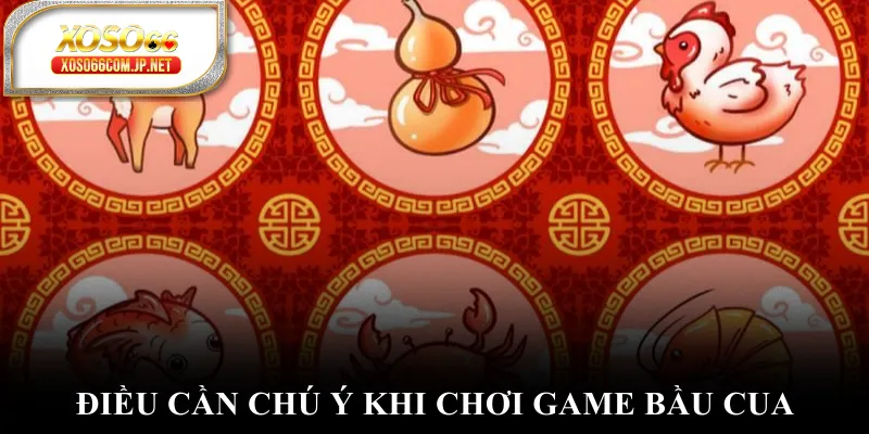 Điều cần chú ý khi chơi game bầu cua Điều cần chú ý khi chơi game bầu cua