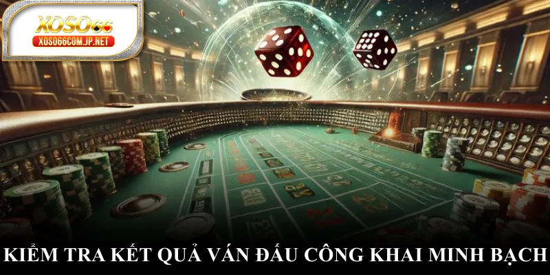 Kiểm tra kết quả ván đấu công khai minh bạch Kiểm tra kết quả ván đấu công khai minh bạch